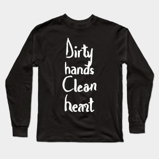 dirty hands clean heart Long Sleeve T-Shirt